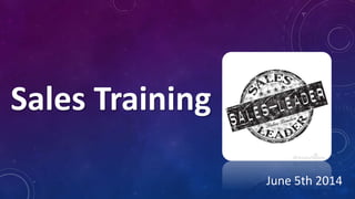 Sales Training 
June 5th 2014 
 