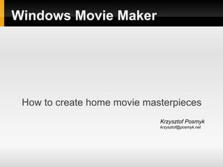 Windows Movie Maker




 How to create home movie masterpieces
                             Krzysztof Posmyk
                             krzysztof@posmyk.net
 