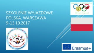 SZKOLENIE WYJAZDOWE
POLSKA, WARSZAWA
9-13.10.2017
 