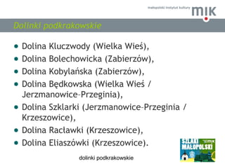dolinki podkrakowskie
Dolinki podkrakowskie
● Dolina Kluczwody (Wielka Wieś),
● Dolina Bolechowicka (Zabierzów),
● Dolina ...