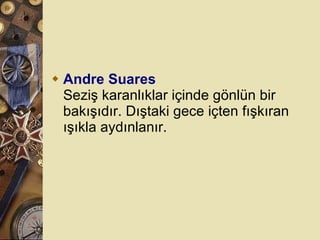 Andre Suares Seziş karanlıklar içinde gönlün bir bakışıdır. Dıştaki gece içten fışkıran ışıkla aydınlanır.  