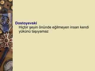 Dostoyevski Hiçbir şeyin önünde eğilmeyen insan kendi yükünü taşıyamaz  
