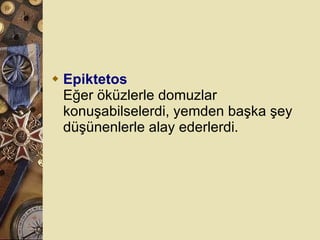 Epiktetos Eğer öküzlerle domuzlar konuşabilselerdi, yemden başka şey düşünenlerle alay ederlerdi.  