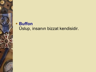 Buffon Üslup, insanın bizzat kendisidir.  