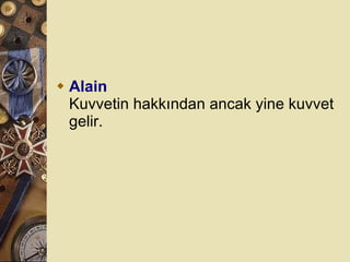 Alain Kuvvetin hakkından ancak yine kuvvet gelir.  