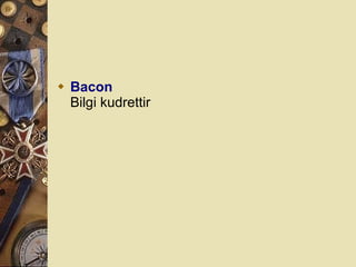 Bacon Bilgi kudrettir   