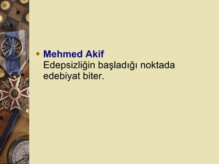Mehmed Akif Edepsizliğin başladığı noktada edebiyat biter.  