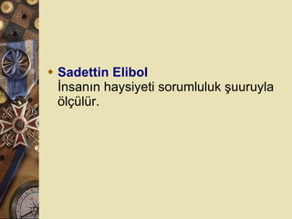 Sadettin Elibol İnsanın haysiyeti sorumluluk şuuruyla ölçülür.  