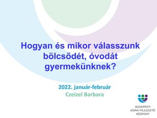 2022. január-február
Czeizel Barbara
Hogyan és mikor válasszunk
bölcsődét, óvodát
gyermekünknek?
 