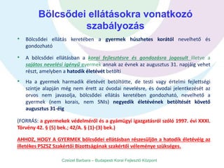 Bölcsődei ellátásokra vonatkozó
szabályozás
• Bölcsődei ellátás keretében a gyermek húszhetes korától nevelhető és
gondozh...