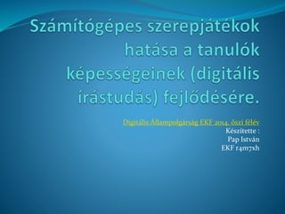 Digitális Állampolgárság EKF 2014. őszi félév
Készítette :
Pap István
EKF r4m7xh
 