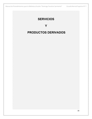 Manual de Procedimientos para la Biblioteca Escolar “Domingo Faustino Sarmiento” Escuela Normal Superior N° 7
34
SERVICIOS
Y
PRODUCTOS DERIVADOS
 