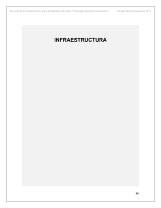 Manual de Procedimientos para la Biblioteca Escolar “Domingo Faustino Sarmiento” Escuela Normal Superior N° 7
40
INFRAESTRUCTURA
 
