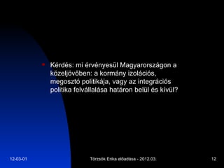 Kérdés: mi érvényesül Magyarországon a közeljövőben: a kormány izolációs, megosztó politikája, vagy az integrációs politika felvállalása határon belül és kívül? 