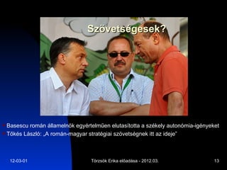 Szövetségesek? Basescu román államelnök egyértelműen elutasította a székely autonómia-igényeket Tőkés László: „A román-magyar stratégiai szövetségnek itt az ideje” 