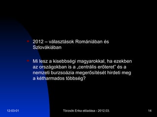 2012 – választások Romániában és Szlovákiában Mi lesz a kisebbségi magyarokkal, ha ezekben az országokban is a „centrális erőteret” és a nemzeti burzsoázia megerősítését hirdeti meg a kétharmados többség? 
