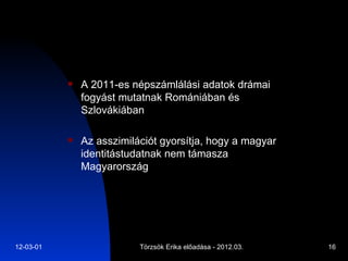 A 2011-es népszámlálási adatok drámai fogyást mutatnak Romániában és Szlovákiában Az asszimilációt gyorsítja, hogy a magyar identitástudatnak nem támasza Magyarország 