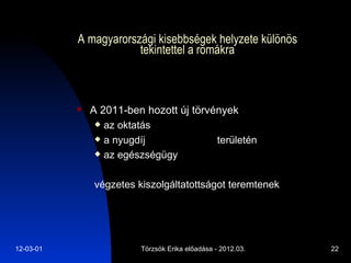 A magyarországi kisebbségek helyzete különös tekintettel a romákra A 2011-ben hozott új törvények  az oktatás a nyugdíj területén az egészségügy  végzetes kiszolgáltatottságot teremtenek 