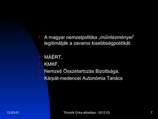 A magyar nemzetpolitika „ műintézményei ” legitimálják a zavaros kisebbségpolitikát:  MÁÉRT,  KMKF,  Nemzeti Összetartozás Bizottsága,  Kárpát-medencei Autonómia Tanács 