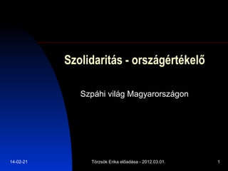 Szolidaritás - országértékelő
Szpáhi világ Magyarországon

14-02-21

Törzsök Erika előadása - 2012.03.01.

1

 