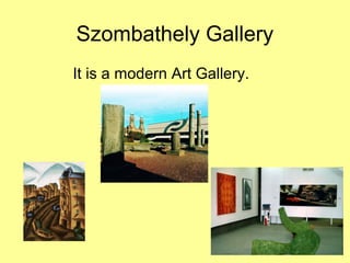 Szombathely Gallery
It is a modern Art Gallery.
 