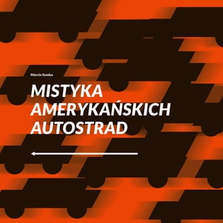 Marcin Szoska 
MISTYKA 
AMERYKAŃSKICH 
AUTOSTRAD 
 