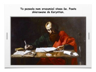 To pozwala nam zrozumieć słowa św. Pawła
skierowane do Koryntian.
 