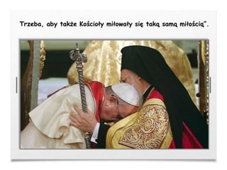 Trzeba, aby także Kościoły miłowały się taką samą miłością”.
 