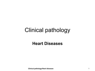 Clinical pathology/Heart diseases 1
Clinical pathology
Heart Diseases
 
