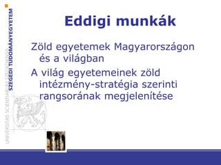 Eddigi munkák
Zöld egyetemek Magyarországon
és a világban
A világ egyetemeinek zöld
intézmény-stratégia szerinti
rangsorának megjelenítése
 