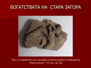 БОГАТСТВАТА НА  СТАРА ЗАГОРА Част от керамичен съд с релефно антропоморфно изображение.   Ранен неолит – VІ хил .  пр. Хр. 