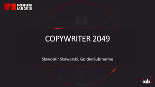 COPYWRITER 2049
Sławomir Skowerski, GoldenSubmarine
 