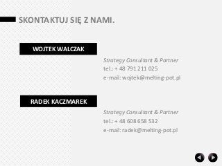 SKONTAKTUJ SIĘ Z NAMI.


   WOJTEK WALCZAK
                    Strategy Consultant & Partner
                    tel.: + 4...