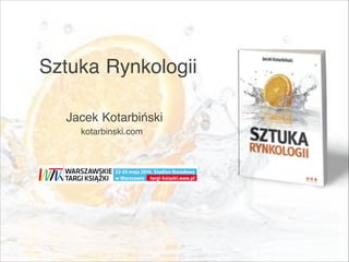 Sztuka Rynkologii
Jacek Kotarbiński
kotarbinski.com
 