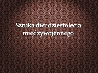 Sztuka dwudziestolecia międzywojennego | PPTX
