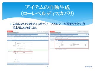  Zabbix2.4ではディスカバリーフィルターが複数設定でき
るようになりました。
2015/02/2835
アイテムの自動生成
（ローレベルディスカバリ）
 