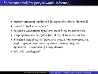 Spektrum środków pozyskiwania informacji
metody sztucznej inteligencji (masowa ekstrakcja informacji)
Research Tool as a S...