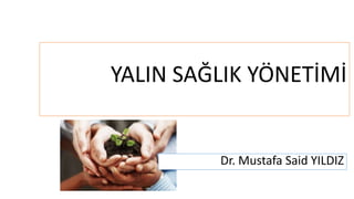 YALIN SAĞLIK YÖNETİMİ
Dr. Mustafa Said YILDIZ
 