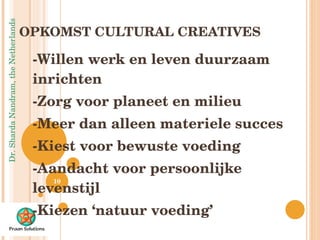 OPKOMST CULTURAL CREATIVES  -Willen werk en leven duurzaam inrichten -Zorg voor planeet en milieu -Meer dan alleen materiele succes -Kiest voor bewuste voeding -Aandacht voor persoonlijke levenstijl -Kiezen ‘natuur voeding’ 