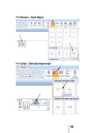 18
Pilih Bracket > Stack Object.
Pilih Script > Subscript-Superscript.
 