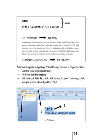 28
Adapun langkah-langkah pembuatannya adalah sebagai berikut :
 Seleksi teks terlebih dahulu
 Aktifkan tab Reference
 Klik tombol Add Text lalu klik tombol Level 1 sehingga teks
yang diseleksi akan dijadikan BAB
 