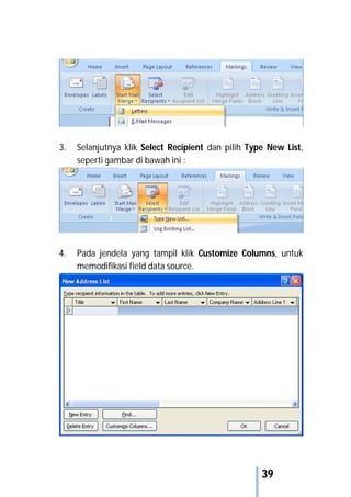 39
3. Selanjutnya klik Select Recipient dan pilih Type New List,
seperti gambar di bawah ini :
4. Pada jendela yang tampil klik Customize Columns, untuk
memodifikasi field data source.
 