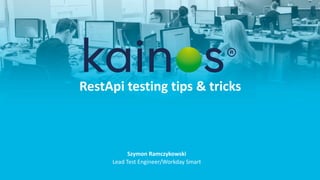 RestApi testing	tips	&	tricks
Szymon	Ramczykowski
Lead	Test	Engineer/Workday	Smart
 