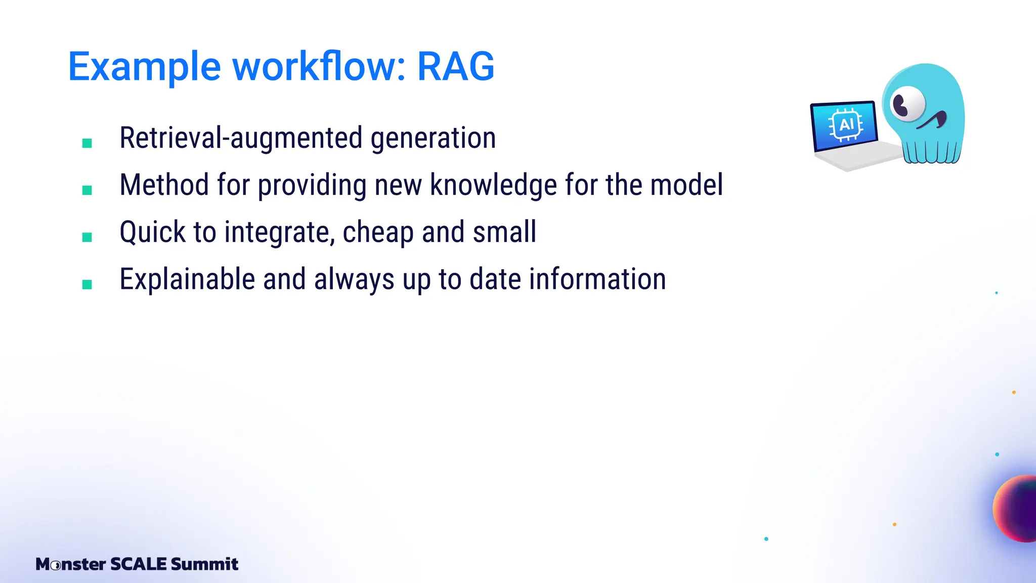 Example workﬂow: RAG
■ Retrieval-augmented generation
■ Method for providing new knowledge for the model
■ Quick to integrate, cheap and small
■ Explainable and always up to date information
 