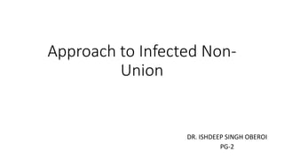 Approach to Infected Non-
Union
DR. ISHDEEP SINGH OBEROI
PG-2
 