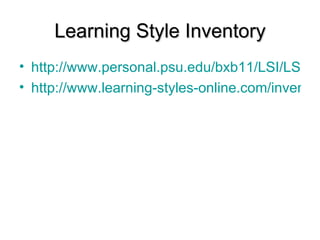 Learning Style Inventory http://www.personal.psu.edu/bxb11/LSI/LSI.htm http://www.learning-styles-online.com/inventory/questions.asp 