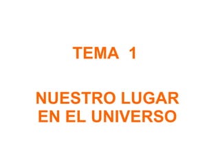 TEMA  1  NUESTRO LUGAR EN EL UNIVERSO 