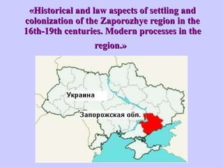 «Historical and law aspects of settling and colonization of the Zaporozhye region in the 16th-19th centuries. Modern processes in the region.»   