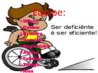 Equipe:
Milena
Daiane
Evandro
Romário
Regisandro
Alyson
Fabrício
Thiago
Alex
 