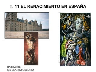 T. 11 EL RENACIMIENTO EN ESPAÑA




Hª del ARTE
IES BEATRIZ OSSORIO
 